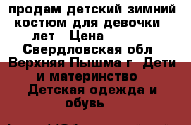 продам детский зимний костюм для девочки 3 лет › Цена ­ 2 500 - Свердловская обл., Верхняя Пышма г. Дети и материнство » Детская одежда и обувь   